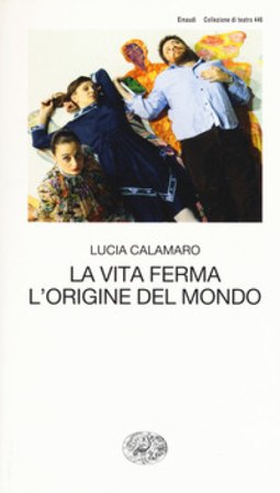 La vita ferma. L'origine del mondo Lucia Calamaro