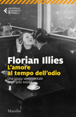 L'amore al tempo dell'odio. Una storia sentimentale degli anni Trenta Florian Illies