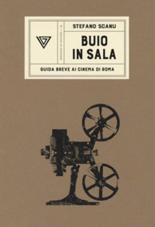 Buio in sala. Guida breve ai cinema di Roma Stefano Scanu