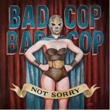 Not sorry Bad Cop / Bad Cop