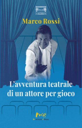 L'avventura teatrale di un attore per gioco Marco Rossi