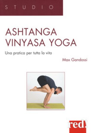 Ashtanga vinyasa yoga. Una pratica per tutta la vita max Gandossi