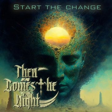 Start the change THEN COMES THE NIGHT