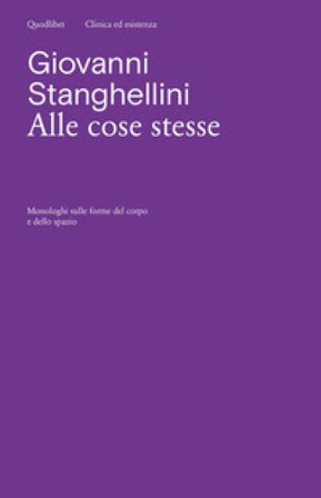 Alle cose stesse. Monologhi sulle forme del corpo e dello spazio Giovanni Stanghellini