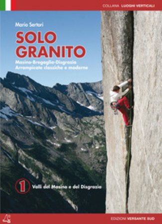 Solo granito. Vol. 1: Valli del Masino e del Disgrazia Mario Sertori