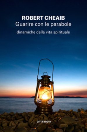 Guarire con le parabole. Dinamiche della vita spirituale Robert Cheaib