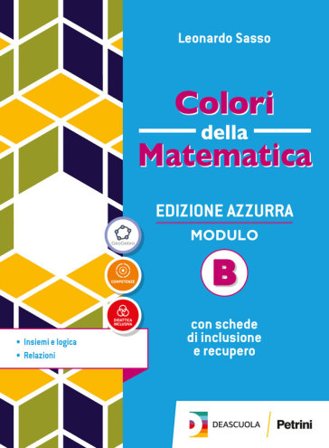 Colori della matematica. Ediz. azzurra. Per il biennio del Liceo classico. Con e-book. Con espansione online. Vol. B: Insiemi, logica e relazioni 