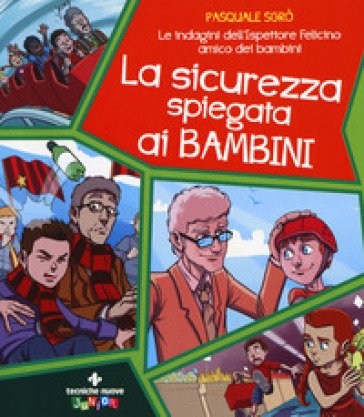 La sicurezza spiegata ai bambini. Le indagini dell'ispettore Felicino amico dei bambini Pasquale Sgrò