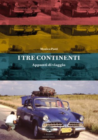 I tre continenti. Appunti di viaggio Monica Putti
