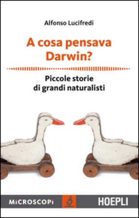 A cosa pensava Darwin? Piccole storie di grandi naturalisti Alfonso Lucifredi
