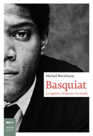 Basquiat. La regalità, l'eroismo e la strada Michel Nuridsany