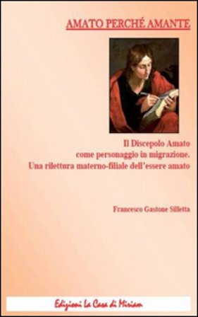 Amato perché amante. Il discepolo Amato come personaggio in migrazione. Una rilettura materno-filiale dell'essere amato Gastone Francesco Silletta