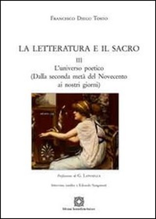 La letteratura e il sacro. Vol. 3: L'universo poetico (dalla seconda metà del novecento ai nostri giorni) Francesco Diego Tosto