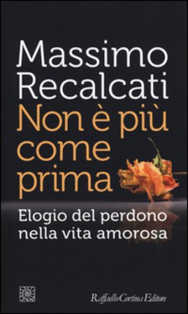 Non è più come prima. Elogio del perdono nella vita amorosa Massimo Recalcati