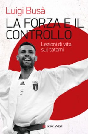 La forza e il controllo. Lezioni di vita sul tatami Luigi Busà
