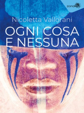 Ogni cosa e nessuna Nicoletta Vallorani
