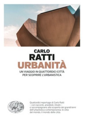 Urbanità. Un viaggio in quattordici città per scoprire l'urbanistica Carlo Ratti