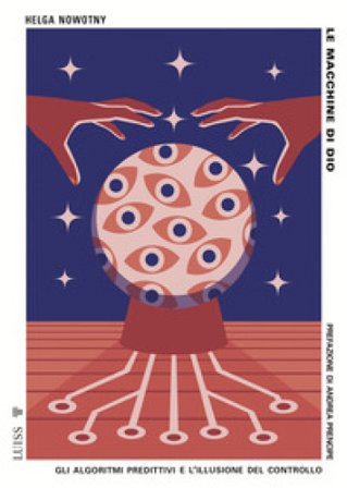 Le macchine di Dio. Gli algoritmi predittivi e l'illusione del controllo Helga Nowotny