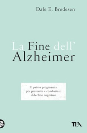 La fine dell'Alzheimer. Il primo programma per prevenire e combattere il declino cognitivo Dale E. Bredesen