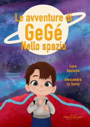 Le avventure di Gegè nello spazio. Ediz. a colori Luca Santella