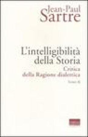 L'intelligibilità della storia. Critica della ragione dialettica. Vol. 2 Jean-Paul Sartre