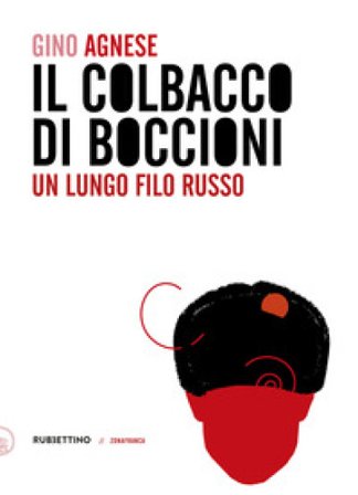 Il colbacco di Boccioni. Un lungo filo russo Gino Agnese