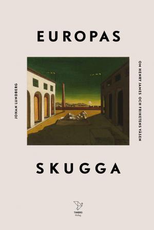 Europas skugga : om Henry James och frihetens väsen - Bok av Johan Lundberg - Inbunden