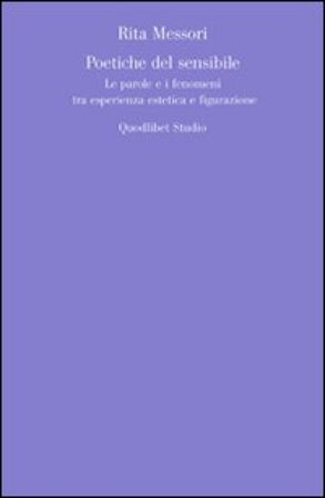Poetiche del sensibile. Le parole e i fenomeni tra esperienza esteticae figurazione Rita Messori