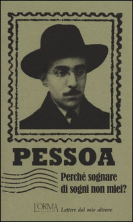 Perché sognare di sogni non miei? Lettere dal mio altrove Fernando Pessoa