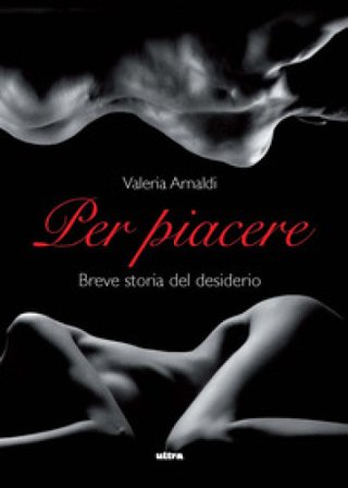 Per piacere. Breve storia del desiderio Valeria Arnaldi