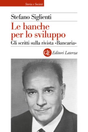 Le banche per lo sviluppo. Gli scritti sulla rivista «Bancaria» Stefano Siglienti