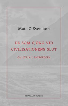 De som sjöng vid civilisationens slut : om lyrik i antropocen - Bok av Mats O. Svensson - Danskt band