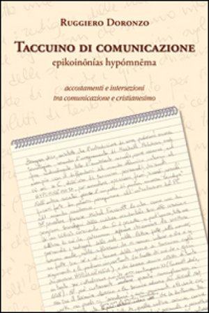 Taccuino di comunicazione. Accostamenti e intersezioni tra comunicazione e cristianesimo Ruggiero Doronzo