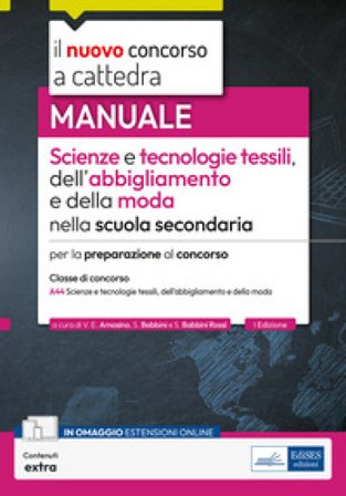Il nuovo concorso a cattedra. Scienze e tecnologie tessili, dell'abbigliamento e della moda. Manuale per la preparazione-classe A-44. Con contenuti 