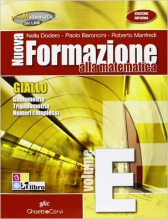 Nuova formazione alla matematica. Giallo. Vol. E: Goniometria-Trigonometria-Numeri complessi. Per le Scuole superiori. Con espansione online Nella 