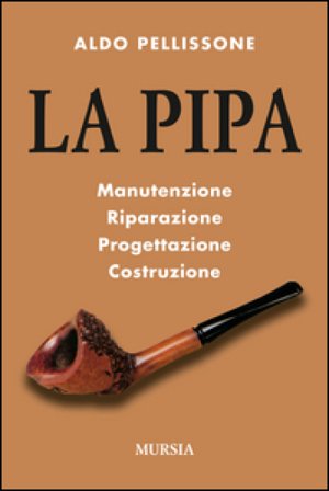 La pipa. Manutenzione, riparazione, progetazione, costruzione Aldo Pellissone