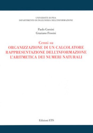 Cenni su organizzazione di un calcolatore, rappresentazione dell'informazione, l'aritmetica dei numeri naturali Paolo Corsini