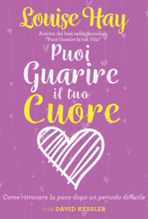 Puoi guarire il tuo cuore. Come ritrovare la pace dopo un periodo difficile. Nuova ediz. Louise L. Hay