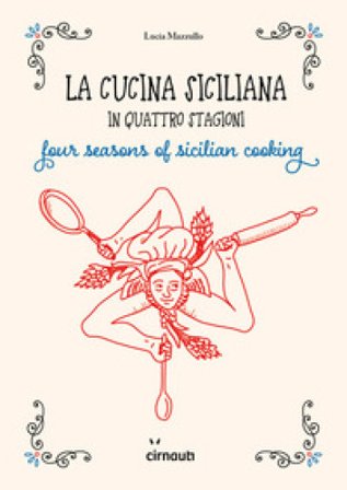 La cucina siciliana in quattro stagioni. Four season of sicilian cooking. Ediz. italiana e inglese Lucia Mazzullo