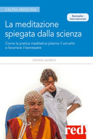 La meditazione spiegata dalla scienza. Come la meditazione plasma il cervello e favorisce il benessere Steven Laureys