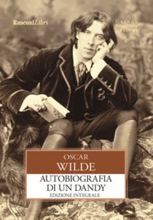 Autobiografia di un dandy. Ediz. integrale Oscar Wilde