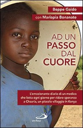 Ad un passo dal cuore. L'emozionante diario di un medico che lotta ogni giorno per ridare speranza a Chaaria, un piccolo villaggio in Kenya Beppe 
