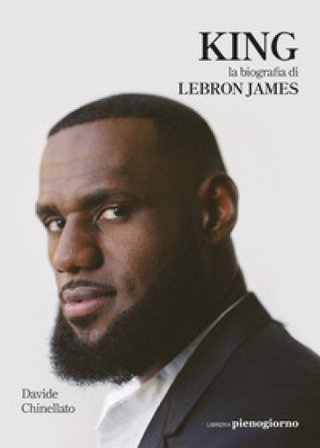King. La biografia di Lebron James Davide Chinellato