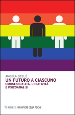 Un futuro a ciascuno. Omosessualità, creatività e psicoanalisi Angela Gesuè