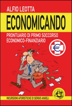 Economicando. Prontuario di primo soccorso economico-finanziario Alfio Leotta