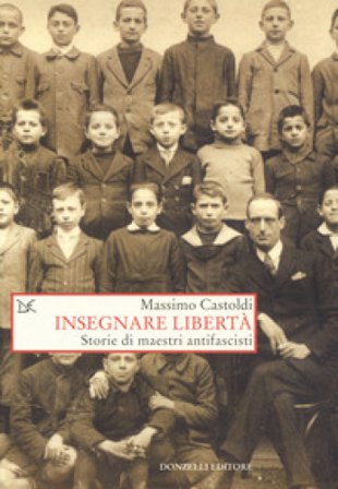 Insegnare libertà. Storie di maestri antifascisti Massimo Castoldi