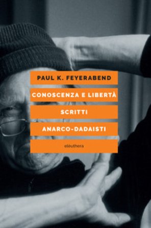 Conoscenza e libertà. Scritti anarco-dadaisti Paul K. Feyerabend