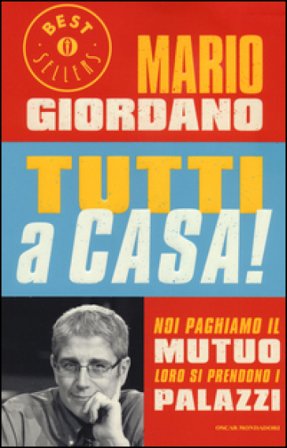 Tutti a casa! Noi paghiamo il mutuo loro si prendono i palazzi Mario Giordano