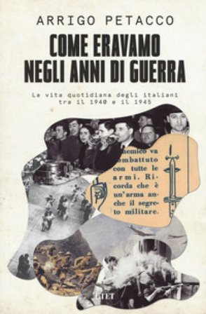 Come eravamo negli anni di guerra. La vita quotidiana degli italiani tra il 1940 e il 1945 Arrigo Petacco