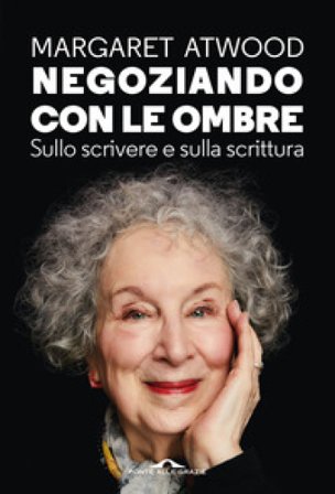 Negoziando con le ombre. Sullo scrivere e sulla scrittura Margaret Atwood